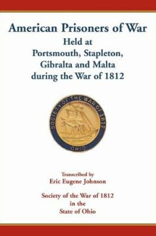 Cover of American Prisoners of War Held At Portsmouth, Stapleton, Gibraltar and Malta during the War of 1812