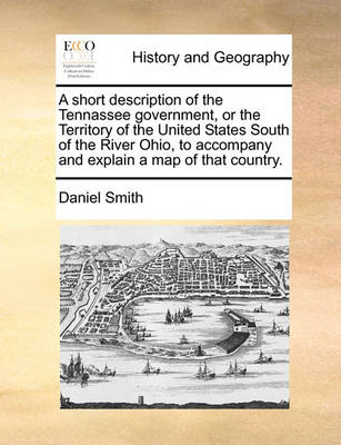 Book cover for A Short Description of the Tennassee Government, or the Territory of the United States South of the River Ohio, to Accompany and Explain a Map of That Country.