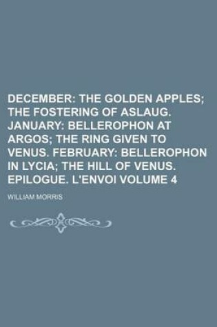 Cover of December; The Golden Apples the Fostering of Aslaug. January Bellerophon at Argos the Ring Given to Venus. February Bellerophon in Lycia the Hill of Venus. Epilogue. L'Envoi Volume 4