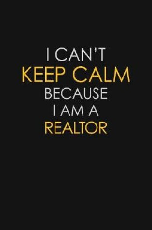 Cover of I Can't Keep Calm Because I Am A Realtor