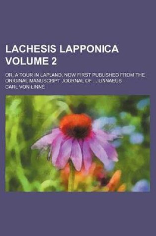 Cover of Lachesis Lapponica Volume 2; Or, a Tour in Lapland, Now First Published from the Original Manuscript Journal of Linnaeus