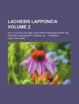 Book cover for Lachesis Lapponica Volume 2; Or, a Tour in Lapland, Now First Published from the Original Manuscript Journal of Linnaeus