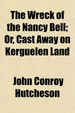 Cover of The Wreck of the Nancy Bell; Or, Cast Away on Kerguelen Land