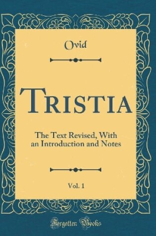 Cover of Tristia, Vol. 1: The Text Revised, With an Introduction and Notes (Classic Reprint)