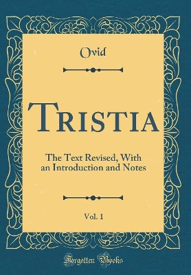 Book cover for Tristia, Vol. 1: The Text Revised, With an Introduction and Notes (Classic Reprint)