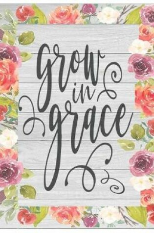 Cover of Grow in Grace Oversized 8.5x11, 150 Page Lined Blank Journal Notebook