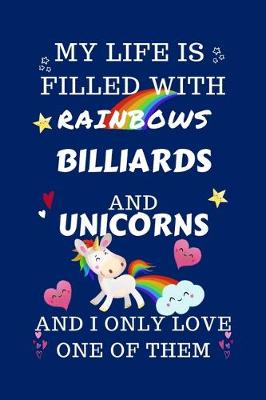 Book cover for My Life Is Filled With Rainbows Billiards And Unicorns And I Only Love One Of Them