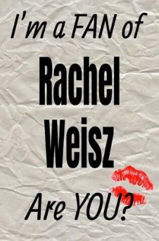 Cover of I'm a Fan of Rachel Weisz Are You? Creative Writing Lined Journal