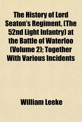 Book cover for The History of Lord Seaton's Regiment, (the 52nd Light Infantry) at the Battle of Waterloo (Volume 2); Together with Various Incidents