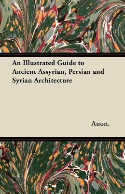 Book cover for An Illustrated Guide to Ancient Assyrian, Persian and Syrian Architecture