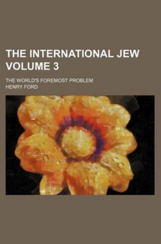 Cover of The International Jew; The World's Foremost Problem Volume 3