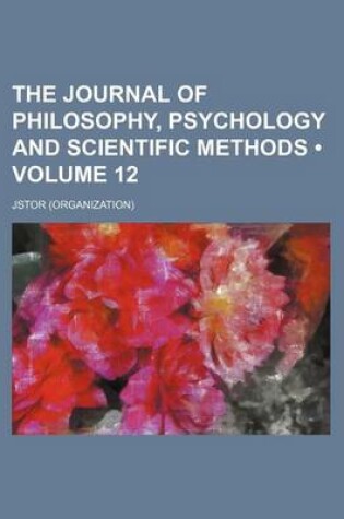 Cover of The Journal of Philosophy, Psychology and Scientific Methods Volume 12