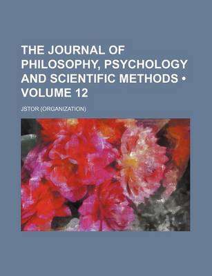 Book cover for The Journal of Philosophy, Psychology and Scientific Methods Volume 12