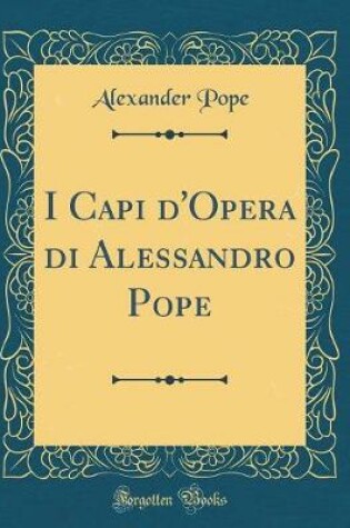Cover of I Capi d'Opera Di Alessandro Pope (Classic Reprint)
