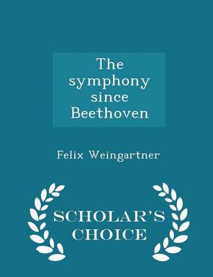 Book cover for The Symphony Since Beethoven - Scholar's Choice Edition