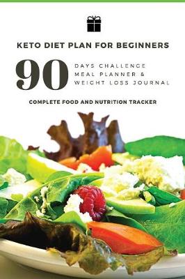 Book cover for 90 Days Challenge Meal Planner & Weight Loss Journal - Keto Diet Plan for Beginners Complete Food and Nutrition Tracker