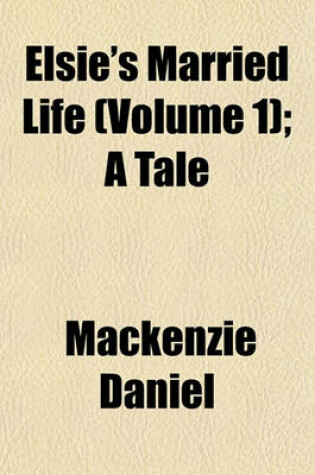 Cover of Elsie's Married Life (Volume 1); A Tale