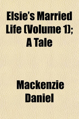 Book cover for Elsie's Married Life (Volume 1); A Tale