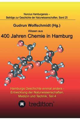 Book cover for Wissen aus 400 Jahren Chemie in Hamburg - Hamburgs Geschichte einmal anders - Entwicklung der Naturwissenschaften, Medizin und Technik, Teil 4.