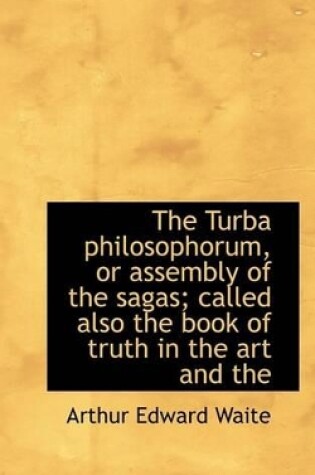 Cover of The Turba Philosophorum, or Assembly of the Sagas; Called Also the Book of Truth in the Art and the
