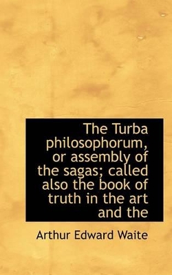 Book cover for The Turba Philosophorum, or Assembly of the Sagas; Called Also the Book of Truth in the Art and the