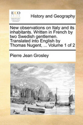 Cover of New Observations on Italy and Its Inhabitants. Written in French by Two Swedish Gentlemen. Translated Into English by Thomas Nugent, ... Volume 1 of 2