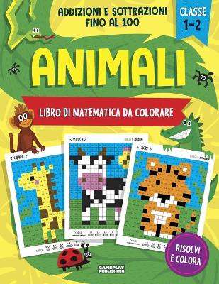 Book cover for Animali - Libro di matematica da colorare. Addizioni e Sottrazioni