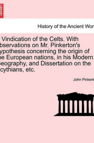 Cover of A Vindication of the Celts. with Observations on Mr. Pinkerton's Hypothesis Concerning the Origin of the European Nations, in His Modern Geography, and Dissertation on the Scythians, Etc.