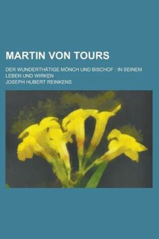 Cover of Martin Von Tours; Der Wunderthatige Monch Und Bischof