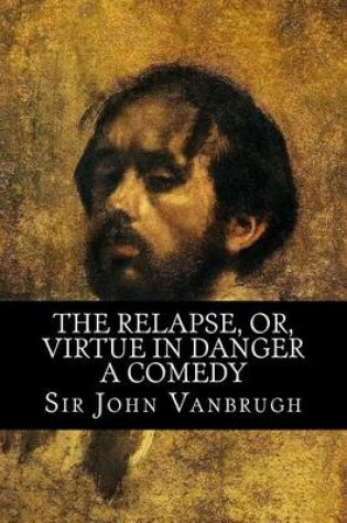 Cover of The Relapse, Or, Virtue in Danger - A Comedy