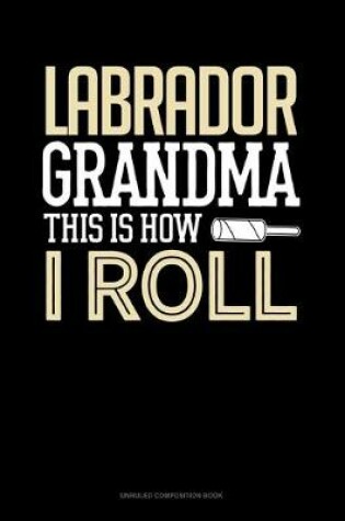 Cover of Labrador Grandma This Is How I Roll