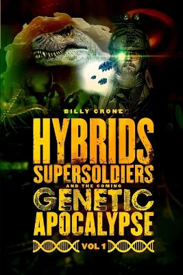 Book cover for Hybrids, Super Soldiers & the Coming Genetic Apocalypse Vol.1