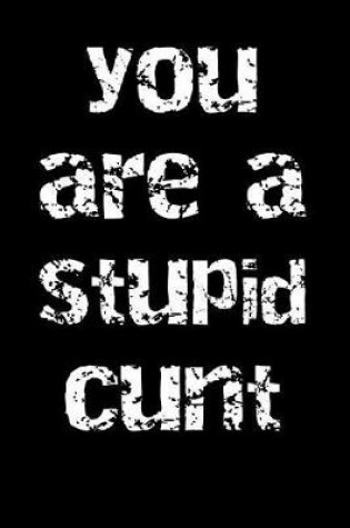 Cover of You Are a Stupid Cunt