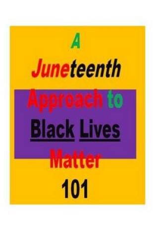Cover of A Juneteenth Approach to Black Lives Matter 101