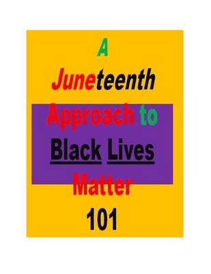 Book cover for A Juneteenth Approach to Black Lives Matter 101