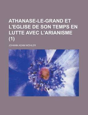 Book cover for Athanase-Le-Grand Et L'Eglise de Son Temps En Lutte Avec L'Arianisme (1)