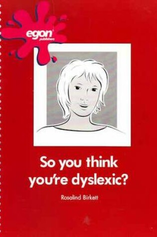 Cover of So, You Think You're Dyslexic?
