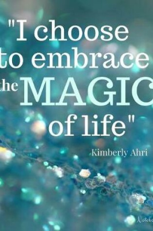 Cover of I Choose to Embrace the Magic of Life Notebook