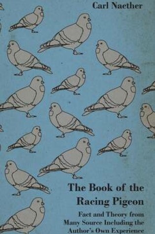 Cover of The Book Of The Racing Pigeon - Fact And Theory From Many Source Including The Author's Own Experience