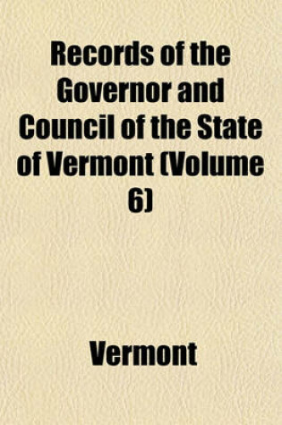 Cover of Records of the Governor and Council of the State of Vermont (Volume 6)