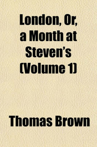 Cover of London, Or, a Month at Steven's (Volume 1)