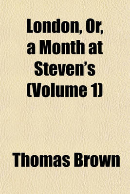 Book cover for London, Or, a Month at Steven's (Volume 1)