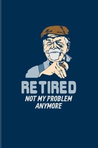 Cover of Retired Not My Problem Anymore