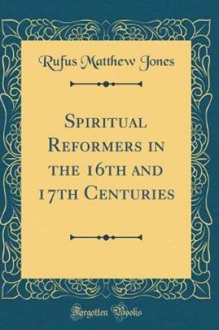 Cover of Spiritual Reformers in the 16th and 17th Centuries (Classic Reprint)