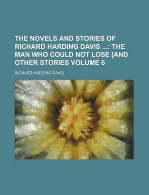Book cover for The Novels and Stories of Richard Harding Davis (Volume 6); The Man Who Could Not Lose and Other Stories