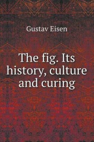 Cover of The fig. Its history, culture and curing