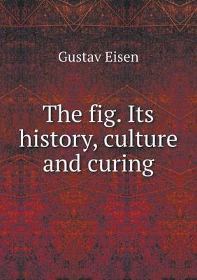 Book cover for The fig. Its history, culture and curing