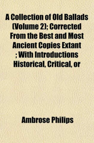 Cover of A Collection of Old Ballads (Volume 2); Corrected from the Best and Most Ancient Copies Extant; With Introductions Historical, Critical, or