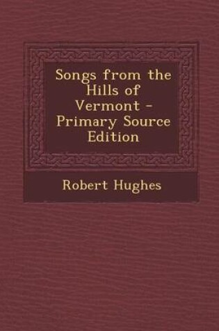 Cover of Songs from the Hills of Vermont - Primary Source Edition