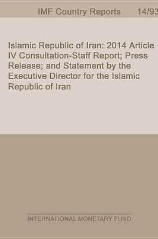 Cover of Islamic Republic of Iran: 2014 Article IV Consultation-Staff Report; Press Release; And Statement by the Executive Director for the Islamic Republic of Iran